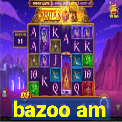 bazoo am